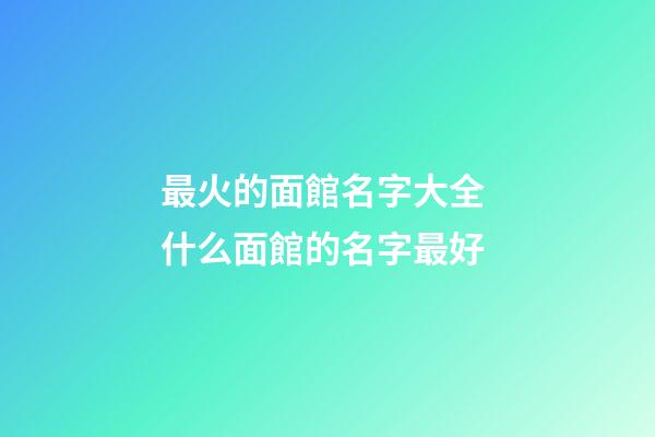 最火的面館名字大全 什么面館的名字最好-第1張-店鋪起名-玄機派